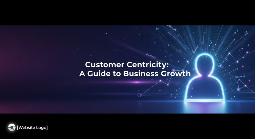 A dark, modern digital illustration featuring a glowing, abstract customer silhouette at its center, radiating interconnected lines and upward-trending data to symbolize customer-centric business growth. The image has a deep blue and purple gradient background with subtle neon light accents. The text 'Customer Centricity: A Guide to Business Growth' is overlaid, and a placeholder for the website logo is in the bottom-left corner.